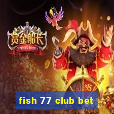 fish 77 club bet